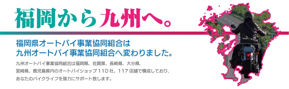 福岡県オートバイ事業協同組合は九州オートバイ事業協同組合へ変わりました。